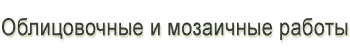 Облицовочные и мозаичные работы